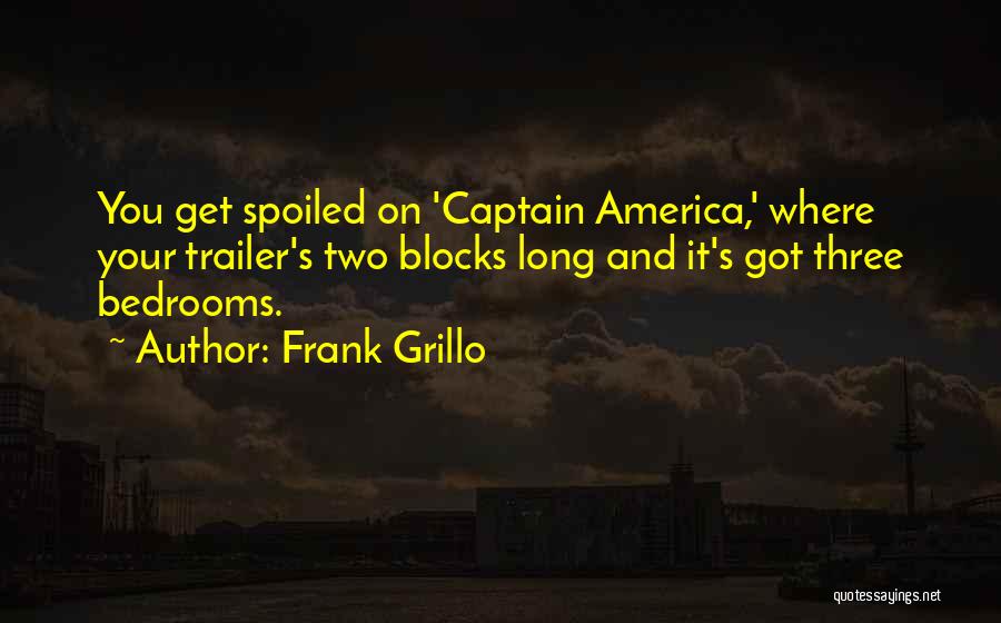 Frank Grillo Quotes: You Get Spoiled On 'captain America,' Where Your Trailer's Two Blocks Long And It's Got Three Bedrooms.