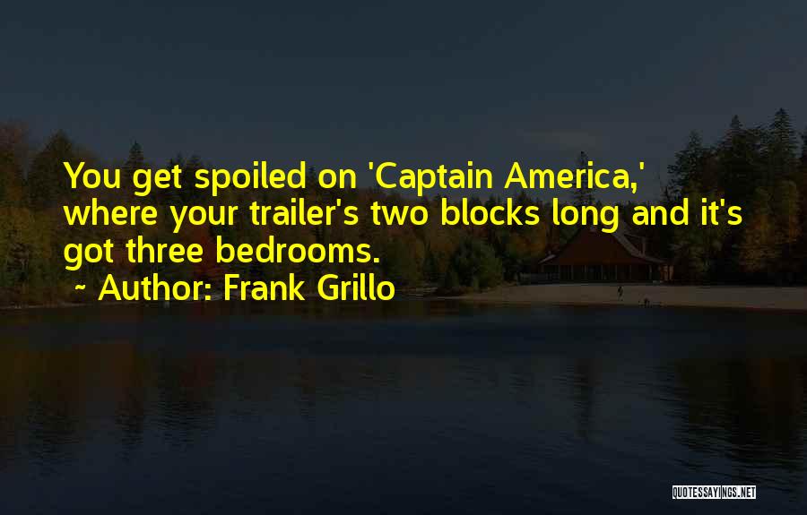 Frank Grillo Quotes: You Get Spoiled On 'captain America,' Where Your Trailer's Two Blocks Long And It's Got Three Bedrooms.