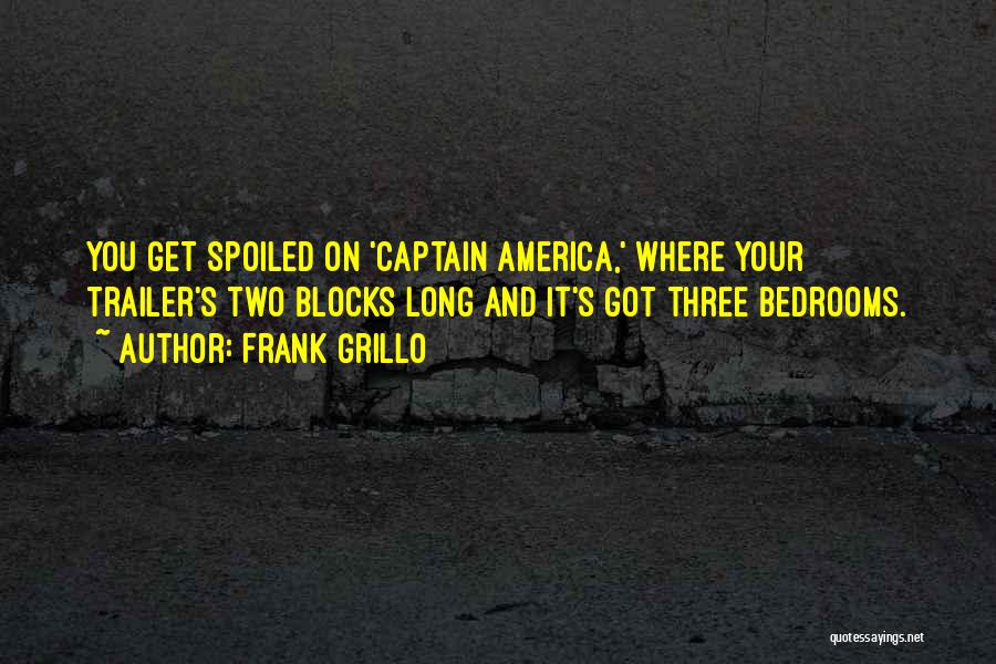 Frank Grillo Quotes: You Get Spoiled On 'captain America,' Where Your Trailer's Two Blocks Long And It's Got Three Bedrooms.