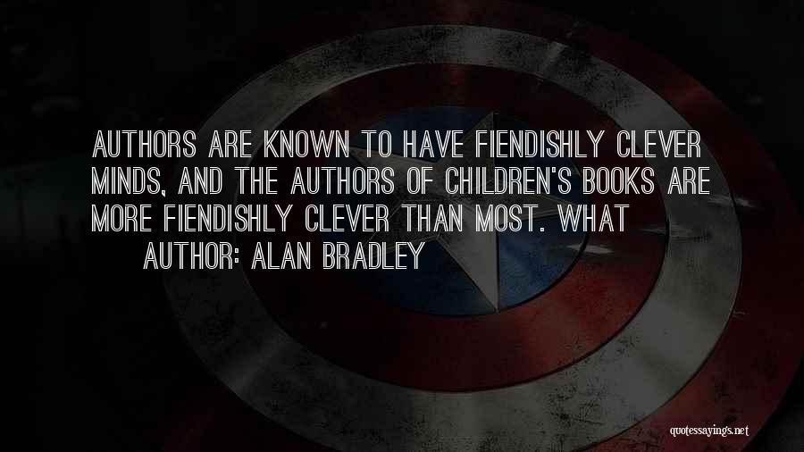 Alan Bradley Quotes: Authors Are Known To Have Fiendishly Clever Minds, And The Authors Of Children's Books Are More Fiendishly Clever Than Most.