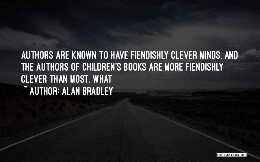 Alan Bradley Quotes: Authors Are Known To Have Fiendishly Clever Minds, And The Authors Of Children's Books Are More Fiendishly Clever Than Most.