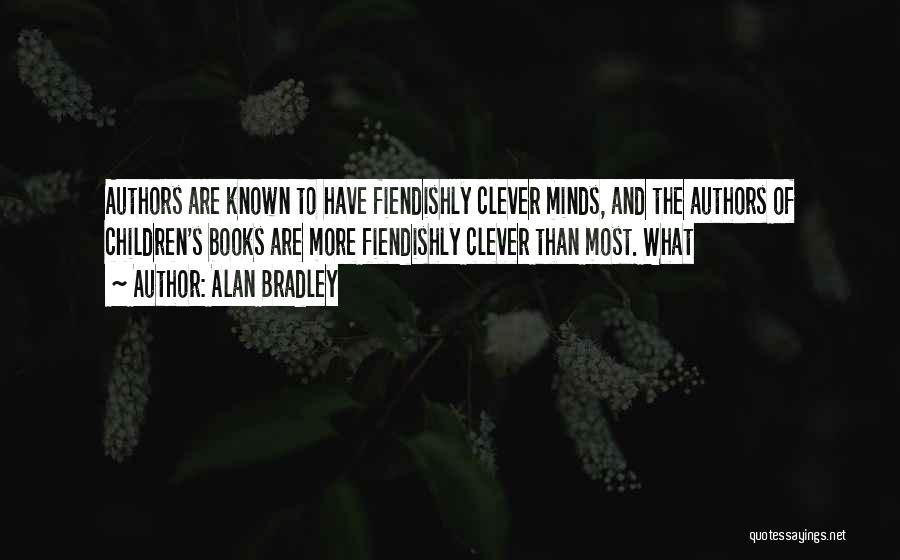 Alan Bradley Quotes: Authors Are Known To Have Fiendishly Clever Minds, And The Authors Of Children's Books Are More Fiendishly Clever Than Most.