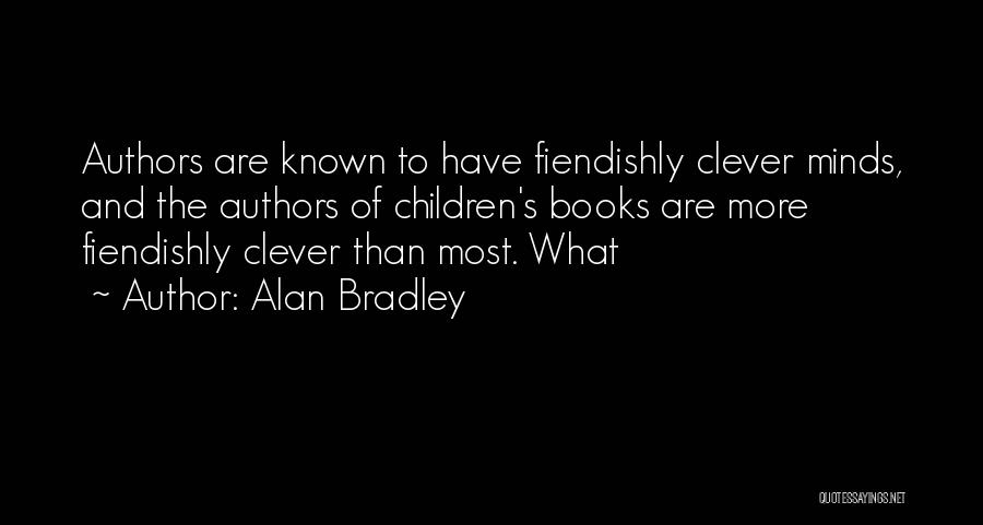 Alan Bradley Quotes: Authors Are Known To Have Fiendishly Clever Minds, And The Authors Of Children's Books Are More Fiendishly Clever Than Most.