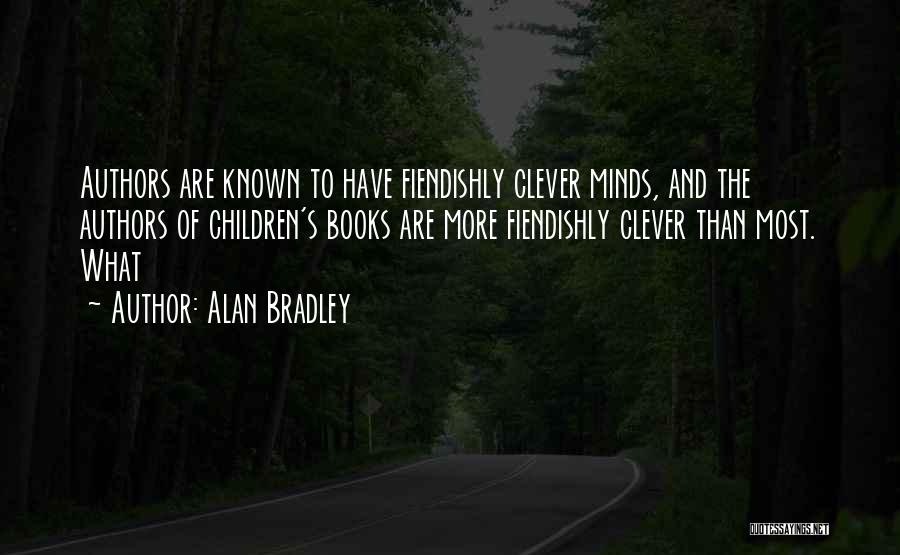 Alan Bradley Quotes: Authors Are Known To Have Fiendishly Clever Minds, And The Authors Of Children's Books Are More Fiendishly Clever Than Most.