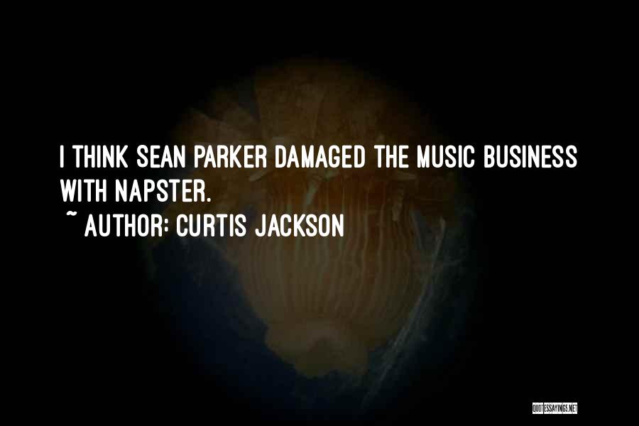 Curtis Jackson Quotes: I Think Sean Parker Damaged The Music Business With Napster.