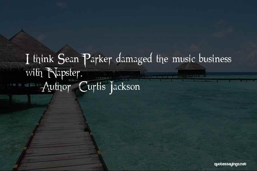 Curtis Jackson Quotes: I Think Sean Parker Damaged The Music Business With Napster.