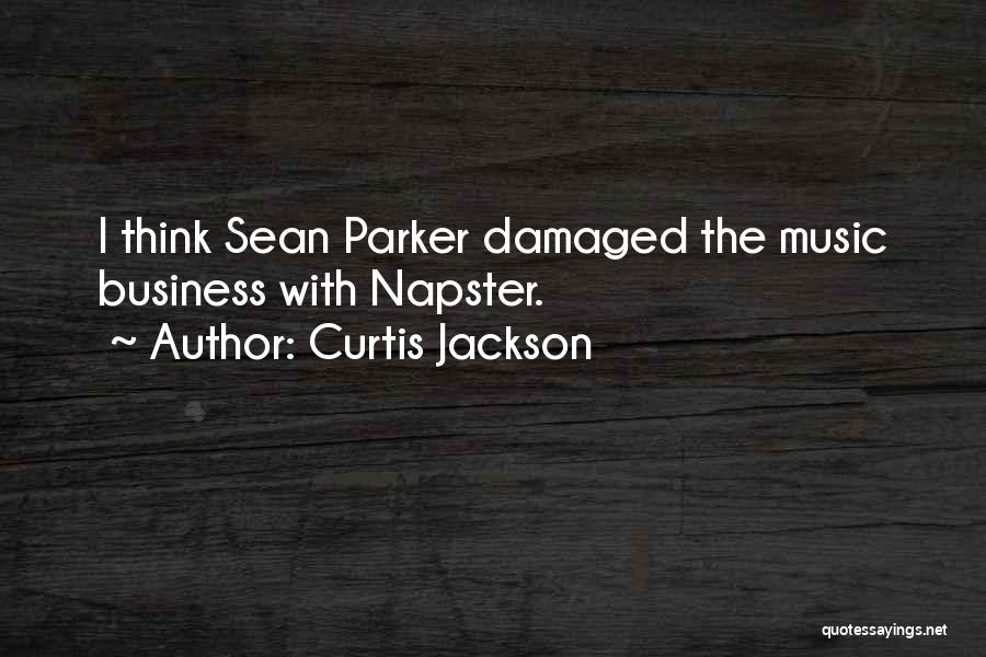 Curtis Jackson Quotes: I Think Sean Parker Damaged The Music Business With Napster.