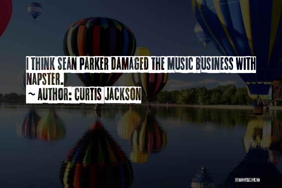 Curtis Jackson Quotes: I Think Sean Parker Damaged The Music Business With Napster.