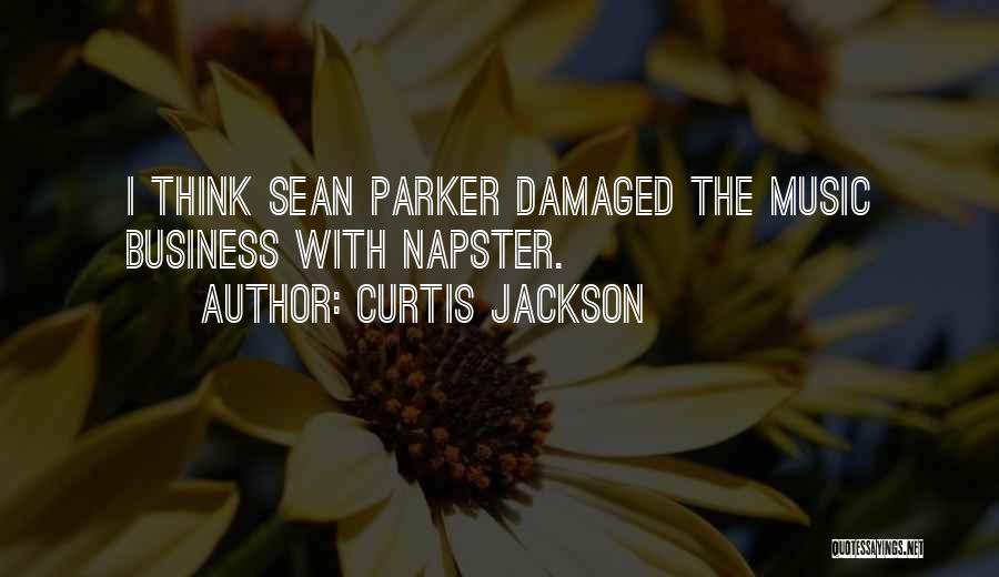 Curtis Jackson Quotes: I Think Sean Parker Damaged The Music Business With Napster.