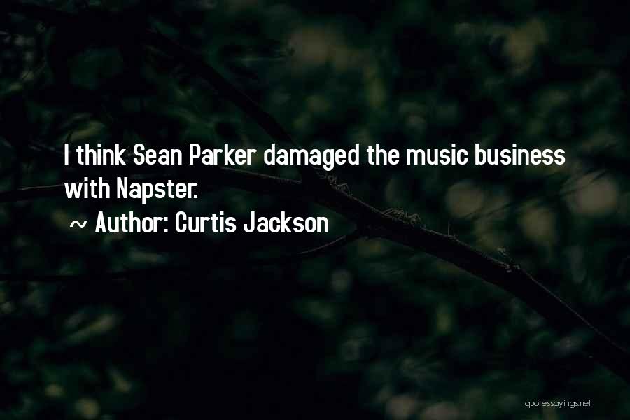 Curtis Jackson Quotes: I Think Sean Parker Damaged The Music Business With Napster.
