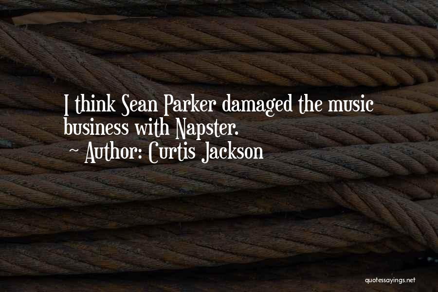 Curtis Jackson Quotes: I Think Sean Parker Damaged The Music Business With Napster.