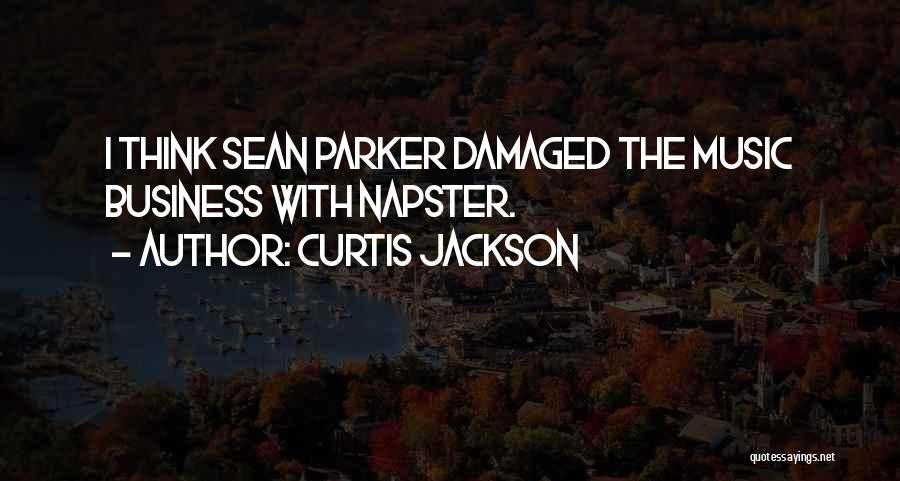 Curtis Jackson Quotes: I Think Sean Parker Damaged The Music Business With Napster.