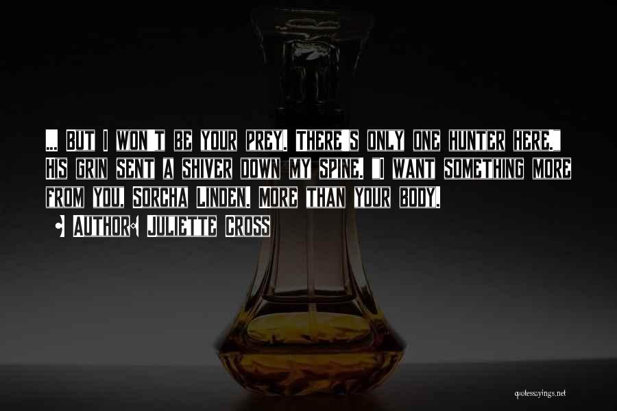 Juliette Cross Quotes: ... But I Won't Be Your Prey. There's Only One Hunter Here. His Grin Sent A Shiver Down My Spine.