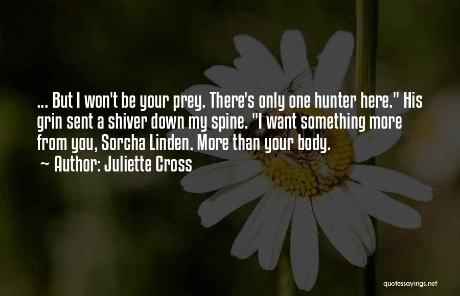 Juliette Cross Quotes: ... But I Won't Be Your Prey. There's Only One Hunter Here. His Grin Sent A Shiver Down My Spine.