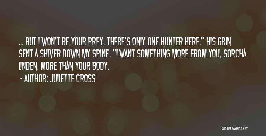 Juliette Cross Quotes: ... But I Won't Be Your Prey. There's Only One Hunter Here. His Grin Sent A Shiver Down My Spine.
