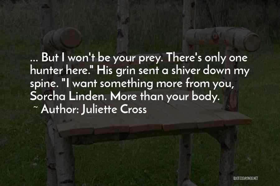 Juliette Cross Quotes: ... But I Won't Be Your Prey. There's Only One Hunter Here. His Grin Sent A Shiver Down My Spine.