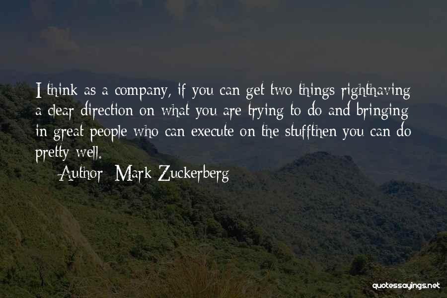 Mark Zuckerberg Quotes: I Think As A Company, If You Can Get Two Things Righthaving A Clear Direction On What You Are Trying