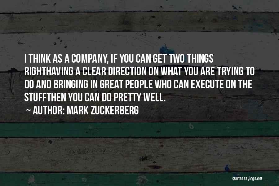 Mark Zuckerberg Quotes: I Think As A Company, If You Can Get Two Things Righthaving A Clear Direction On What You Are Trying