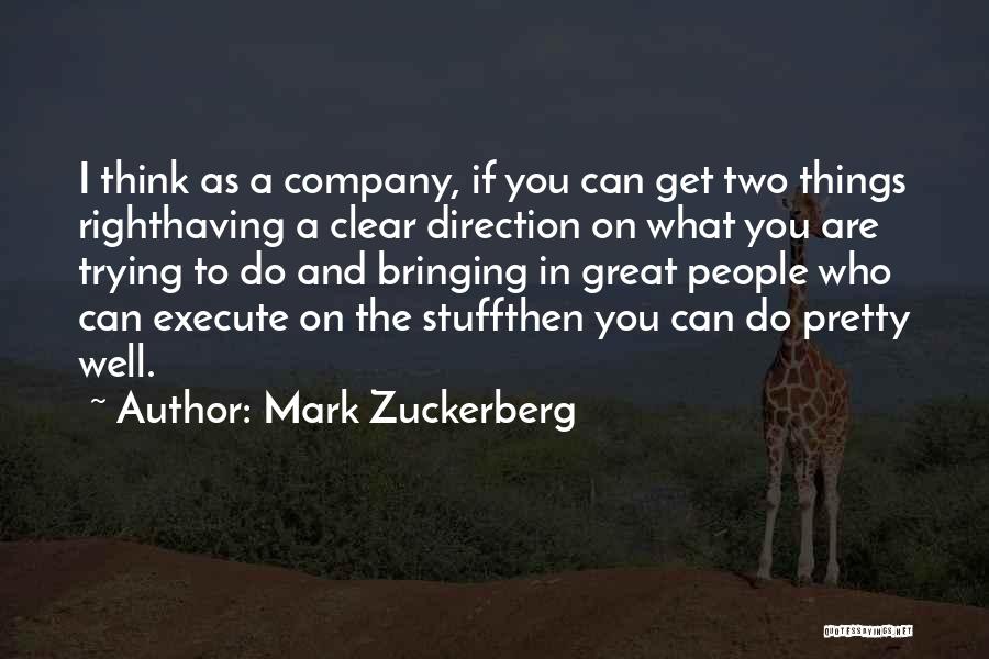 Mark Zuckerberg Quotes: I Think As A Company, If You Can Get Two Things Righthaving A Clear Direction On What You Are Trying