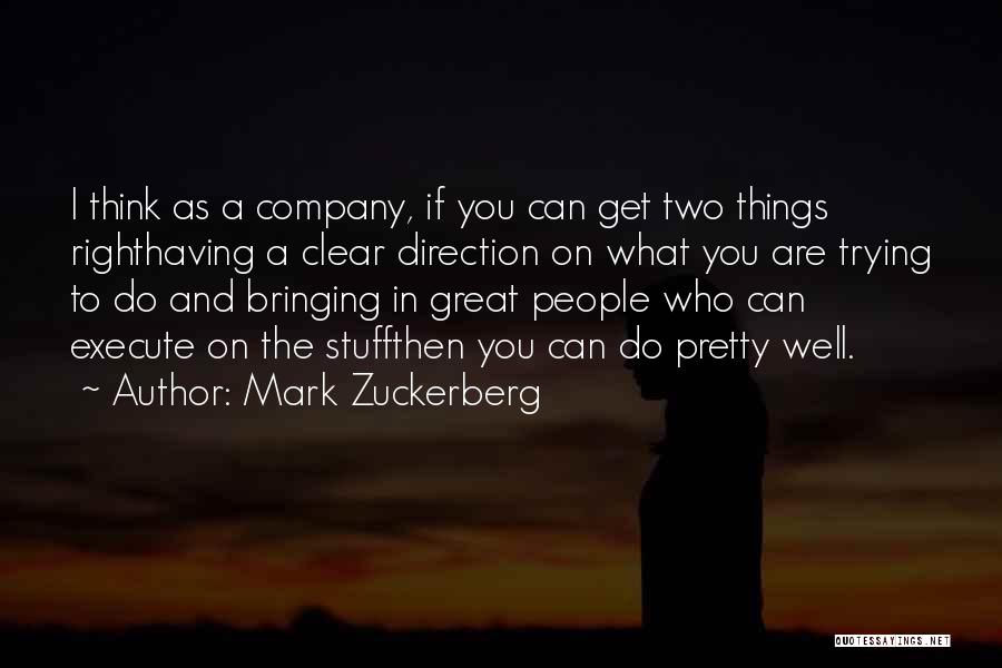 Mark Zuckerberg Quotes: I Think As A Company, If You Can Get Two Things Righthaving A Clear Direction On What You Are Trying