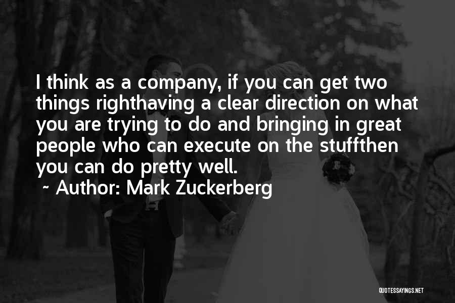 Mark Zuckerberg Quotes: I Think As A Company, If You Can Get Two Things Righthaving A Clear Direction On What You Are Trying