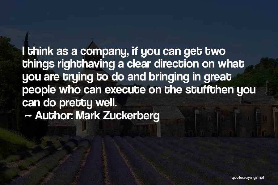 Mark Zuckerberg Quotes: I Think As A Company, If You Can Get Two Things Righthaving A Clear Direction On What You Are Trying