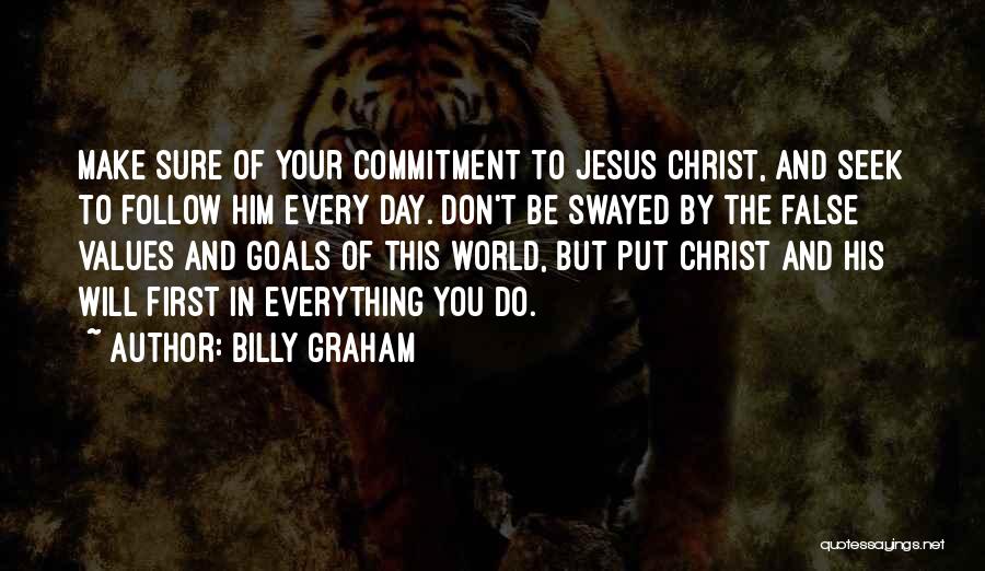 Billy Graham Quotes: Make Sure Of Your Commitment To Jesus Christ, And Seek To Follow Him Every Day. Don't Be Swayed By The