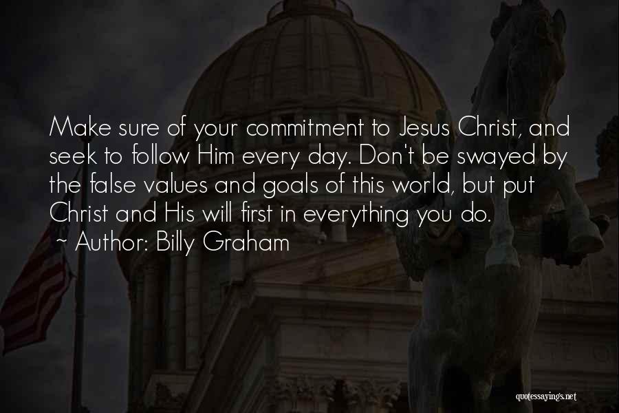 Billy Graham Quotes: Make Sure Of Your Commitment To Jesus Christ, And Seek To Follow Him Every Day. Don't Be Swayed By The