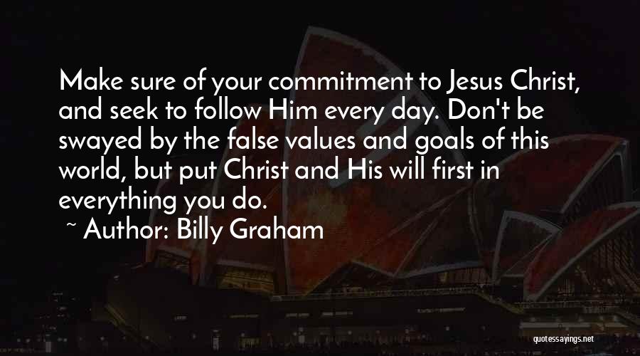 Billy Graham Quotes: Make Sure Of Your Commitment To Jesus Christ, And Seek To Follow Him Every Day. Don't Be Swayed By The