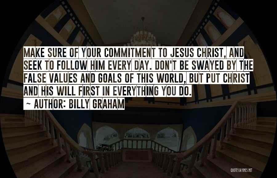 Billy Graham Quotes: Make Sure Of Your Commitment To Jesus Christ, And Seek To Follow Him Every Day. Don't Be Swayed By The