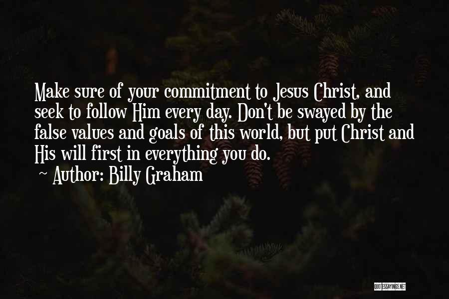 Billy Graham Quotes: Make Sure Of Your Commitment To Jesus Christ, And Seek To Follow Him Every Day. Don't Be Swayed By The