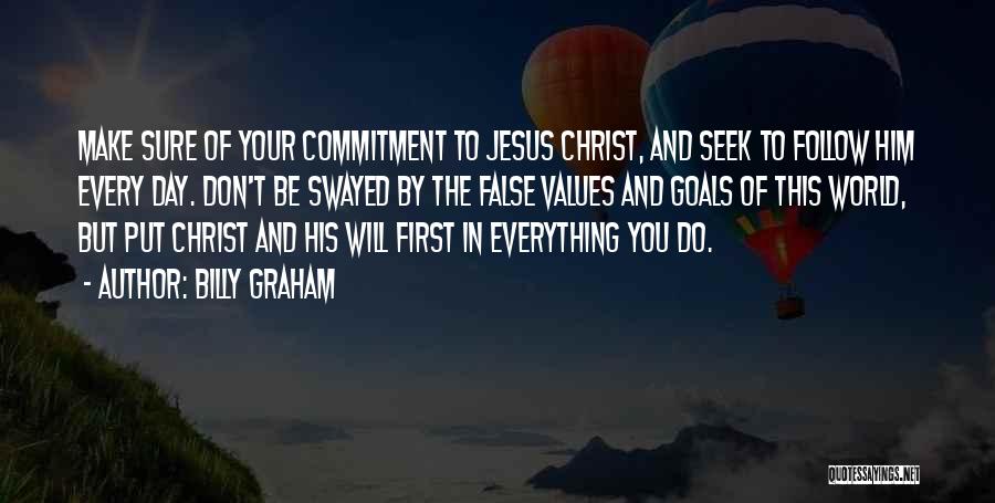 Billy Graham Quotes: Make Sure Of Your Commitment To Jesus Christ, And Seek To Follow Him Every Day. Don't Be Swayed By The