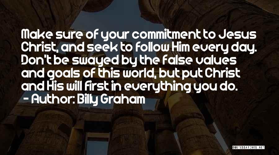 Billy Graham Quotes: Make Sure Of Your Commitment To Jesus Christ, And Seek To Follow Him Every Day. Don't Be Swayed By The