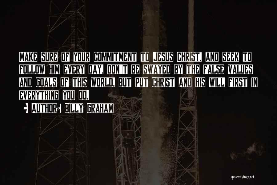 Billy Graham Quotes: Make Sure Of Your Commitment To Jesus Christ, And Seek To Follow Him Every Day. Don't Be Swayed By The