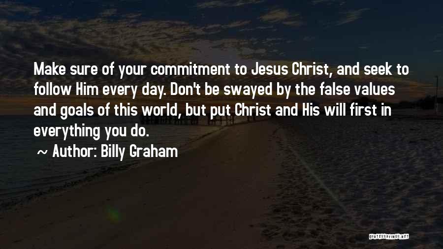 Billy Graham Quotes: Make Sure Of Your Commitment To Jesus Christ, And Seek To Follow Him Every Day. Don't Be Swayed By The