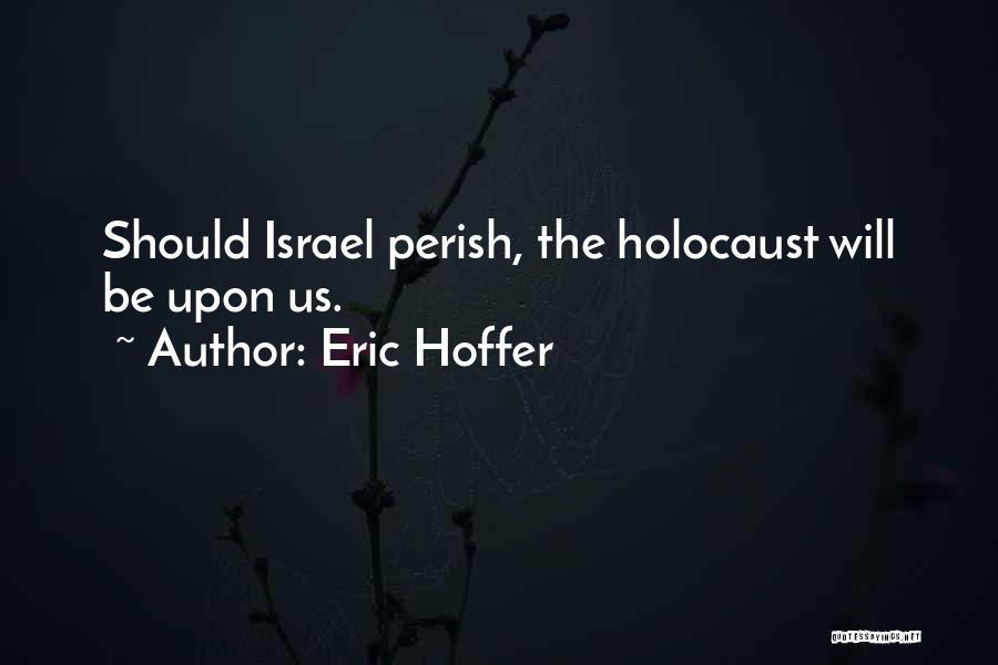 Eric Hoffer Quotes: Should Israel Perish, The Holocaust Will Be Upon Us.