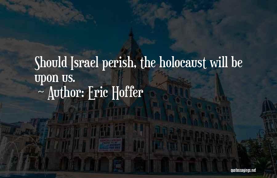 Eric Hoffer Quotes: Should Israel Perish, The Holocaust Will Be Upon Us.