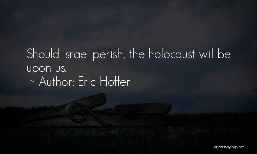 Eric Hoffer Quotes: Should Israel Perish, The Holocaust Will Be Upon Us.