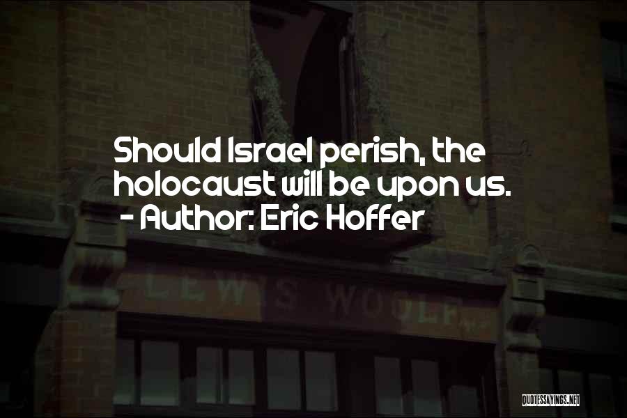 Eric Hoffer Quotes: Should Israel Perish, The Holocaust Will Be Upon Us.