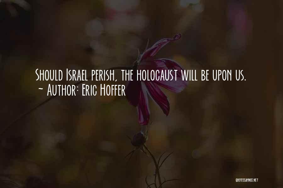 Eric Hoffer Quotes: Should Israel Perish, The Holocaust Will Be Upon Us.
