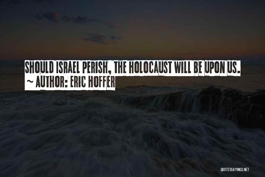 Eric Hoffer Quotes: Should Israel Perish, The Holocaust Will Be Upon Us.