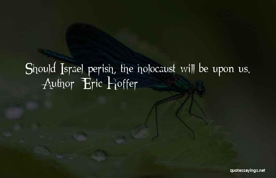 Eric Hoffer Quotes: Should Israel Perish, The Holocaust Will Be Upon Us.