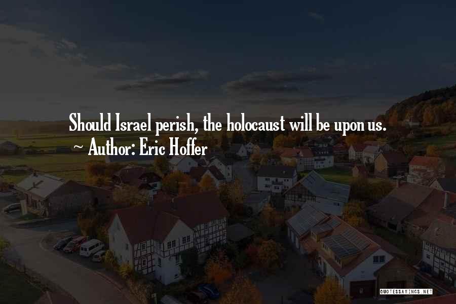 Eric Hoffer Quotes: Should Israel Perish, The Holocaust Will Be Upon Us.