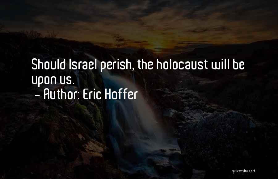 Eric Hoffer Quotes: Should Israel Perish, The Holocaust Will Be Upon Us.