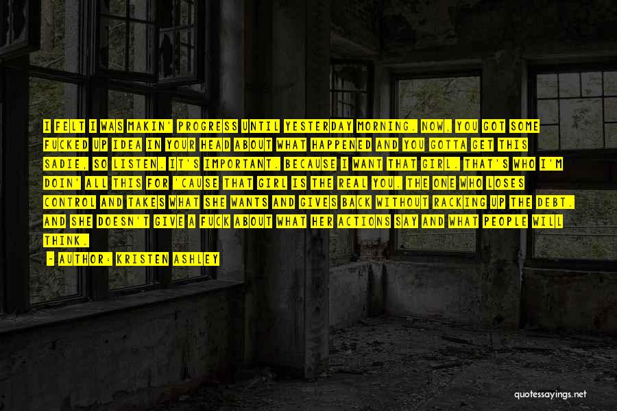 Kristen Ashley Quotes: I Felt I Was Makin' Progress Until Yesterday Morning. Now, You Got Some Fucked Up Idea In Your Head About