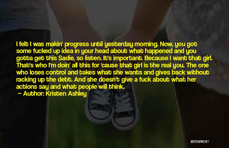 Kristen Ashley Quotes: I Felt I Was Makin' Progress Until Yesterday Morning. Now, You Got Some Fucked Up Idea In Your Head About