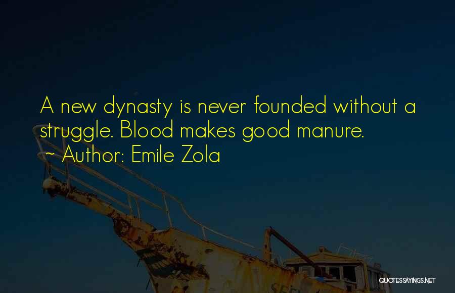 Emile Zola Quotes: A New Dynasty Is Never Founded Without A Struggle. Blood Makes Good Manure.