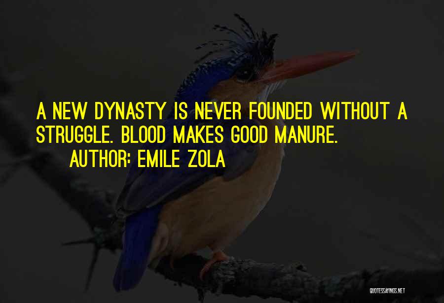 Emile Zola Quotes: A New Dynasty Is Never Founded Without A Struggle. Blood Makes Good Manure.