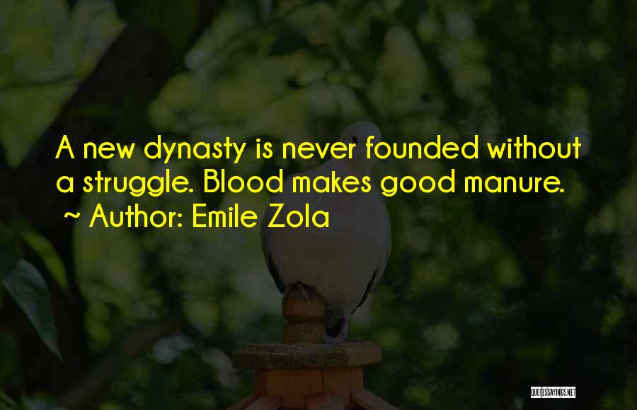 Emile Zola Quotes: A New Dynasty Is Never Founded Without A Struggle. Blood Makes Good Manure.