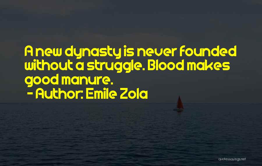 Emile Zola Quotes: A New Dynasty Is Never Founded Without A Struggle. Blood Makes Good Manure.